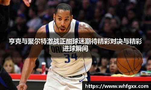 亨克与聚尔特激战正酣球迷期待精彩对决与精彩进球瞬间