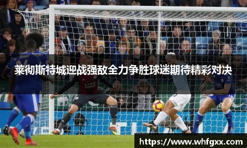 莱彻斯特城迎战强敌全力争胜球迷期待精彩对决
