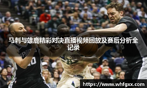 马刺与雄鹿精彩对决直播视频回放及赛后分析全记录