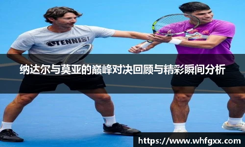 纳达尔与莫亚的巅峰对决回顾与精彩瞬间分析